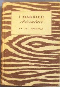 I Married Adventure; The Lives and Adventures of Martin and Osa Johnson